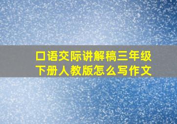 口语交际讲解稿三年级下册人教版怎么写作文