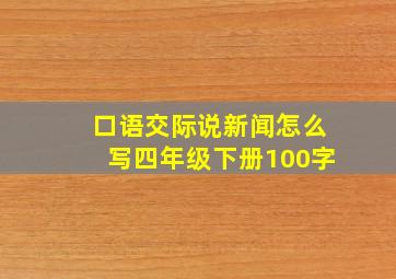 口语交际说新闻怎么写四年级下册100字