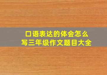 口语表达的体会怎么写三年级作文题目大全