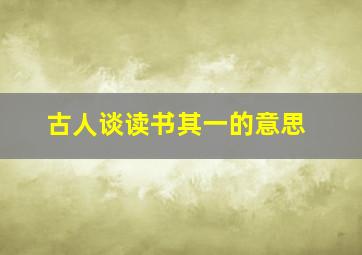 古人谈读书其一的意思