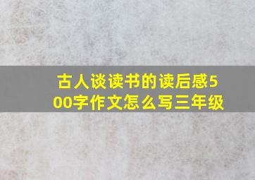 古人谈读书的读后感500字作文怎么写三年级