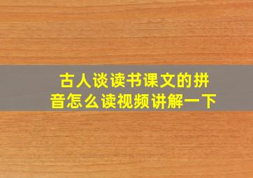 古人谈读书课文的拼音怎么读视频讲解一下