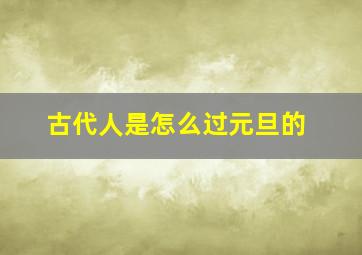 古代人是怎么过元旦的