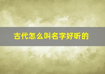 古代怎么叫名字好听的