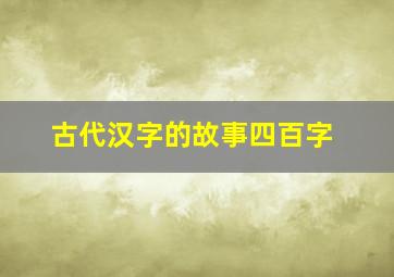 古代汉字的故事四百字