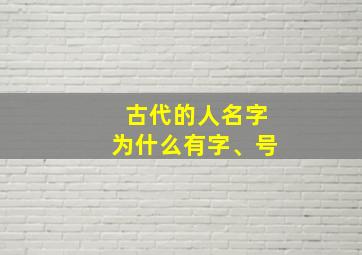 古代的人名字为什么有字、号