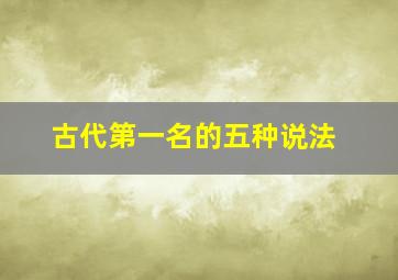 古代第一名的五种说法