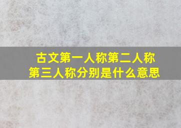 古文第一人称第二人称第三人称分别是什么意思