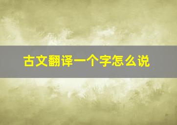 古文翻译一个字怎么说