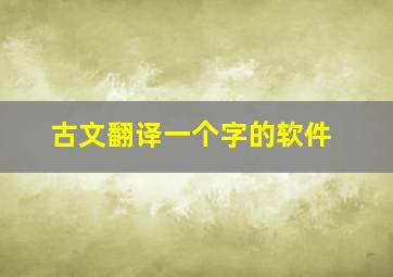 古文翻译一个字的软件