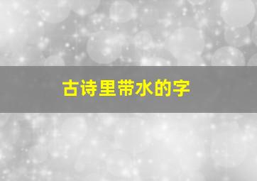 古诗里带水的字