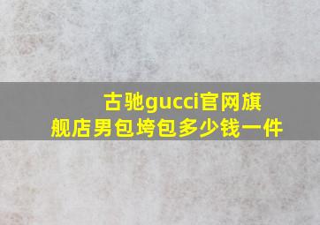 古驰gucci官网旗舰店男包垮包多少钱一件