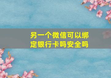 另一个微信可以绑定银行卡吗安全吗