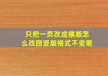 只把一页改成横版怎么改回竖版格式不变呢