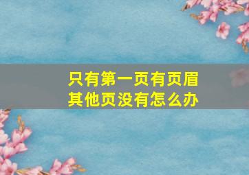 只有第一页有页眉其他页没有怎么办