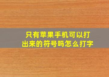 只有苹果手机可以打出来的符号吗怎么打字