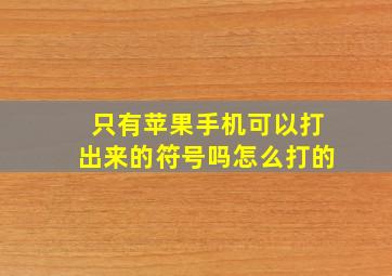 只有苹果手机可以打出来的符号吗怎么打的