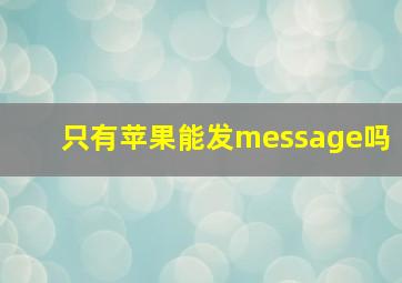 只有苹果能发message吗