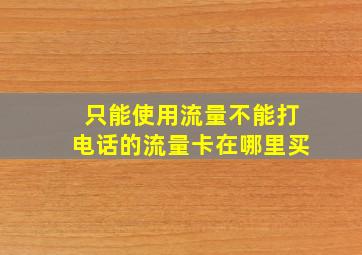 只能使用流量不能打电话的流量卡在哪里买