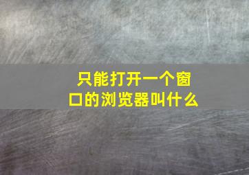 只能打开一个窗口的浏览器叫什么