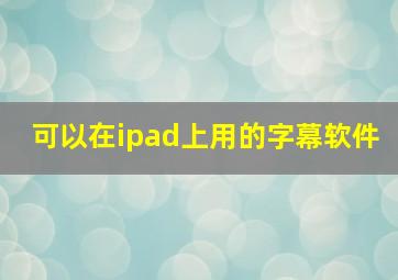 可以在ipad上用的字幕软件