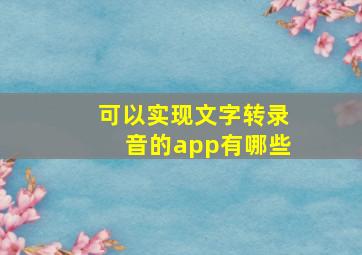 可以实现文字转录音的app有哪些