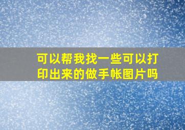 可以帮我找一些可以打印出来的做手帐图片吗