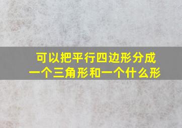 可以把平行四边形分成一个三角形和一个什么形