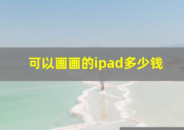 可以画画的ipad多少钱