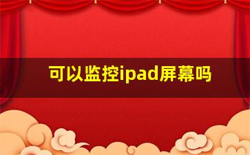 可以监控ipad屏幕吗