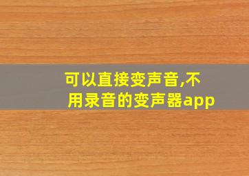 可以直接变声音,不用录音的变声器app