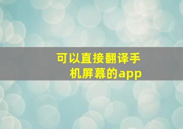 可以直接翻译手机屏幕的app