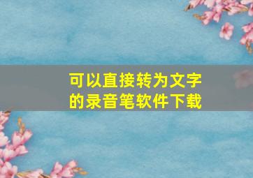 可以直接转为文字的录音笔软件下载