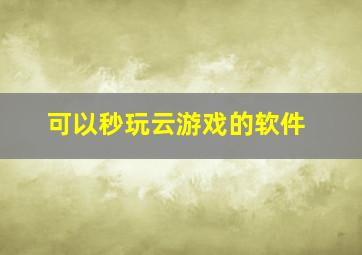 可以秒玩云游戏的软件