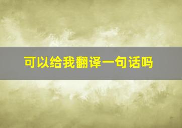 可以给我翻译一句话吗