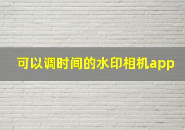 可以调时间的水印相机app