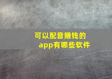 可以配音赚钱的app有哪些软件