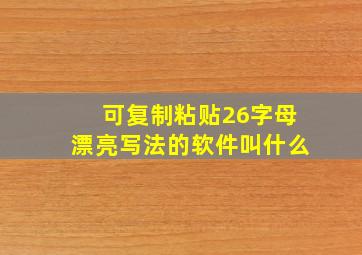 可复制粘贴26字母漂亮写法的软件叫什么