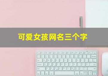 可爱女孩网名三个字