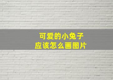 可爱的小兔子应该怎么画图片