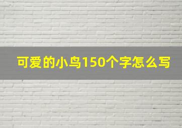 可爱的小鸟150个字怎么写