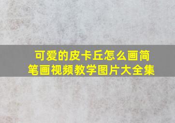 可爱的皮卡丘怎么画简笔画视频教学图片大全集