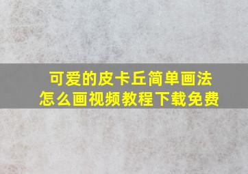 可爱的皮卡丘简单画法怎么画视频教程下载免费