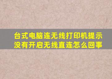 台式电脑连无线打印机提示没有开启无线直连怎么回事