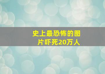 史上最恐怖的图片吓死20万人