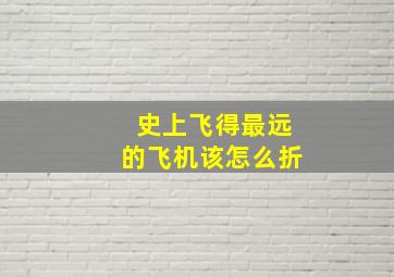 史上飞得最远的飞机该怎么折