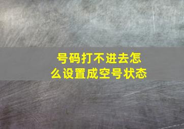 号码打不进去怎么设置成空号状态