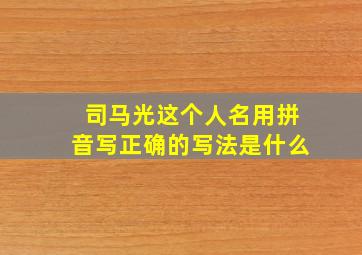 司马光这个人名用拼音写正确的写法是什么