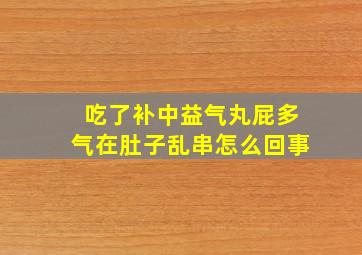 吃了补中益气丸屁多气在肚子乱串怎么回事