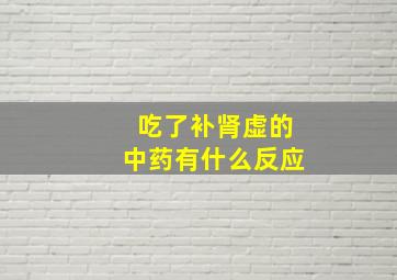 吃了补肾虚的中药有什么反应